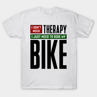 I don't need therapy, I just need to ride my bike T-Shirt